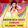 About Saiya Din Raat Chauki Hilawa Tare Song